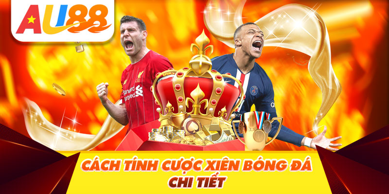 Cách tính cược xiên bóng đá nhanh nhất và chính xác nhất