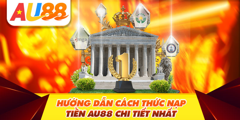 Hướng Dẫn Nạp Tiền Au88 - Chi Tiết Các Thao Tác 