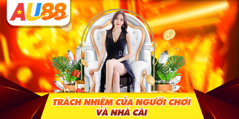 Trách Nhiệm Của Người Chơi và Nhà Cái
