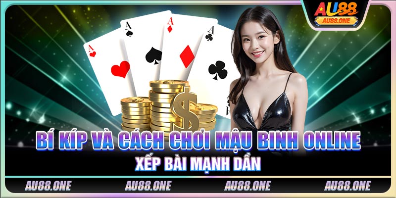 Bí kíp và cách chơi Mậu Binh online xếp bài mạnh dần