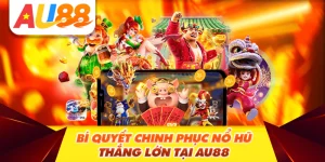 Bí Quyết Chinh Phục Nổ Hũ Thắng Lớn Tại Au88