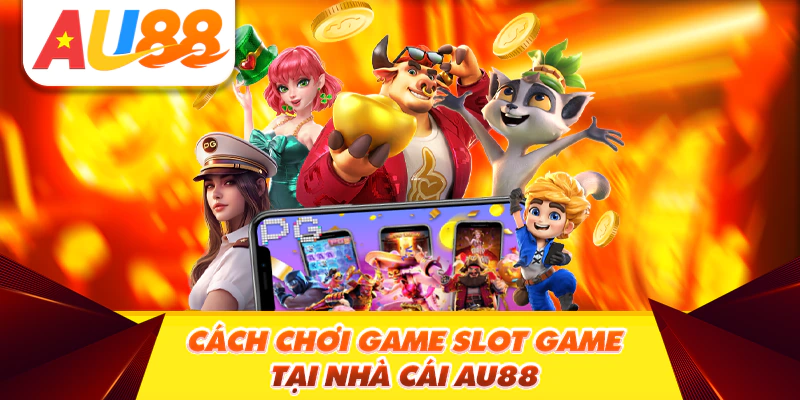Cách chơi game slot game tại nhà cái AU88