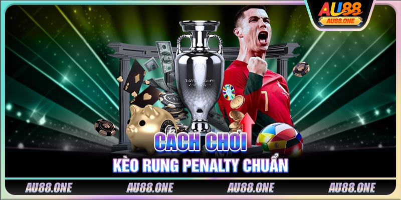 Cách chơi kèo rung Penalty chuẩn