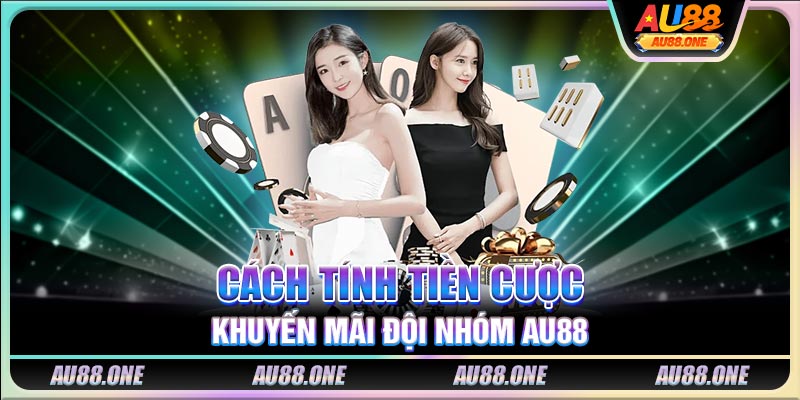 Cách tính tiền cược khuyến mãi đội nhóm AU88