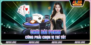 Chơi bài Poker cũng phải chọn vị trí tốt