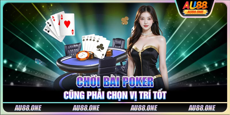 Chơi bài Poker cũng phải chọn vị trí tốt