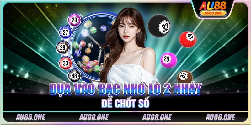 Dựa vào bạc nhớ lô 2 nháy để chốt số
