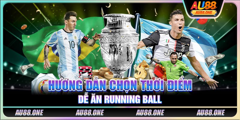 Hướng dẫn chọn thời điểm dễ ăn Running Ball