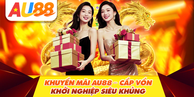 Khuyến Mãi AU88 – Cấp Vốn Khởi Nghiệp Siêu Khủng