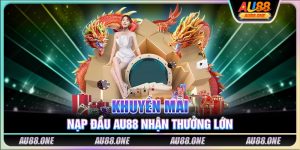 Khuyến mãi nạp đầu AU88 nhận thưởng lớn 
