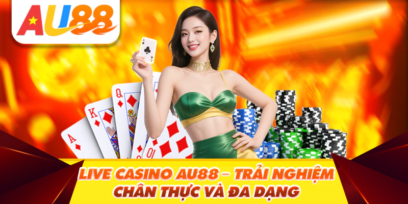 Live casino AU88 - Trải nghiệm chân thực và đa dạng