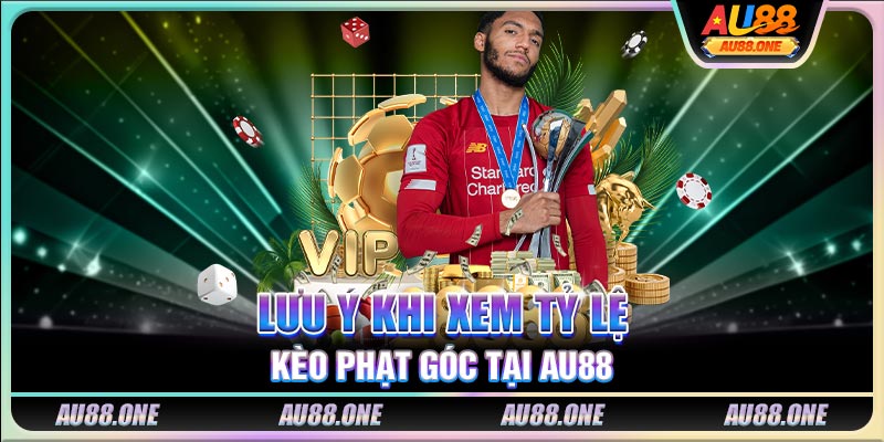 Lưu ý khi xem tỷ lệ kèo phạt góc tại AU88