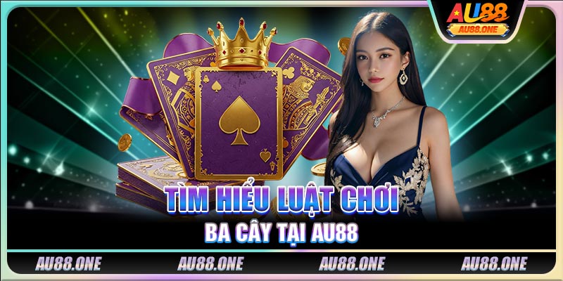 Tìm hiểu luật chơi ba cây tại AU88