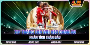 Tip thắng lớn với kèo châu Âu - Phân tích trận đấu