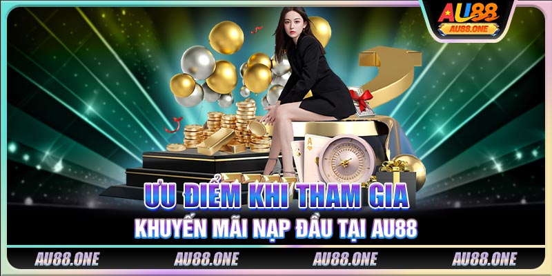Ưu điểm khi tham gia khuyến mãi nạp đầu tại AU88